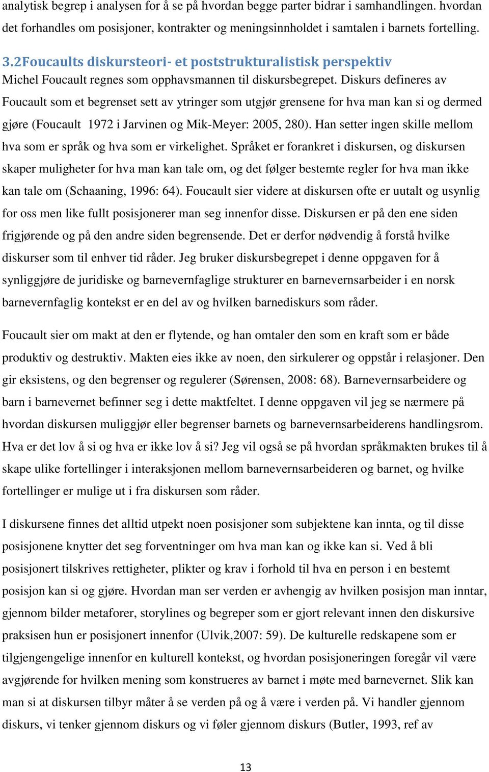 Diskurs defineres av Foucault som et begrenset sett av ytringer som utgjør grensene for hva man kan si og dermed gjøre (Foucault 1972 i Jarvinen og Mik-Meyer: 2005, 280).