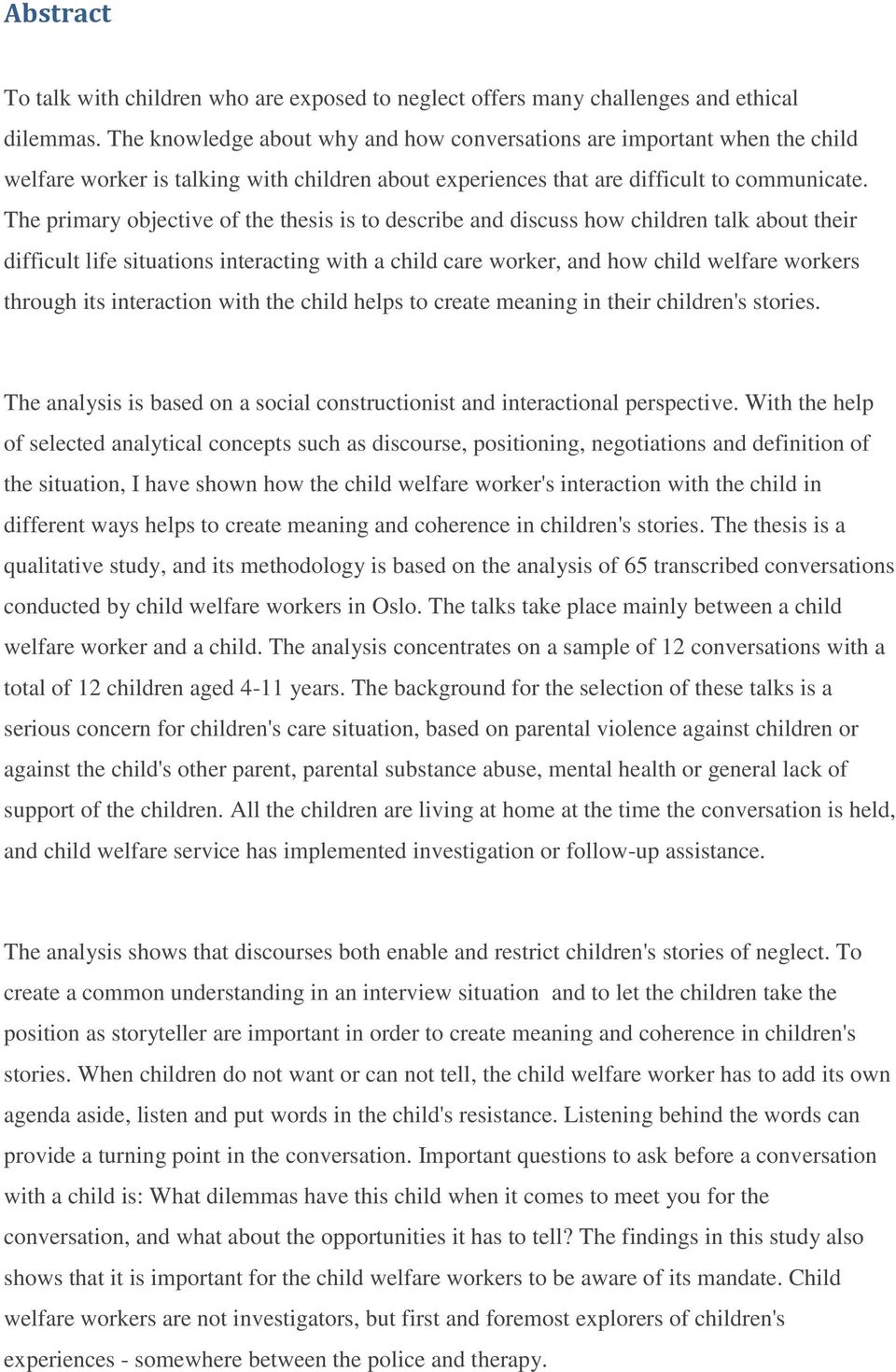 The primary objective of the thesis is to describe and discuss how children talk about their difficult life situations interacting with a child care worker, and how child welfare workers through its