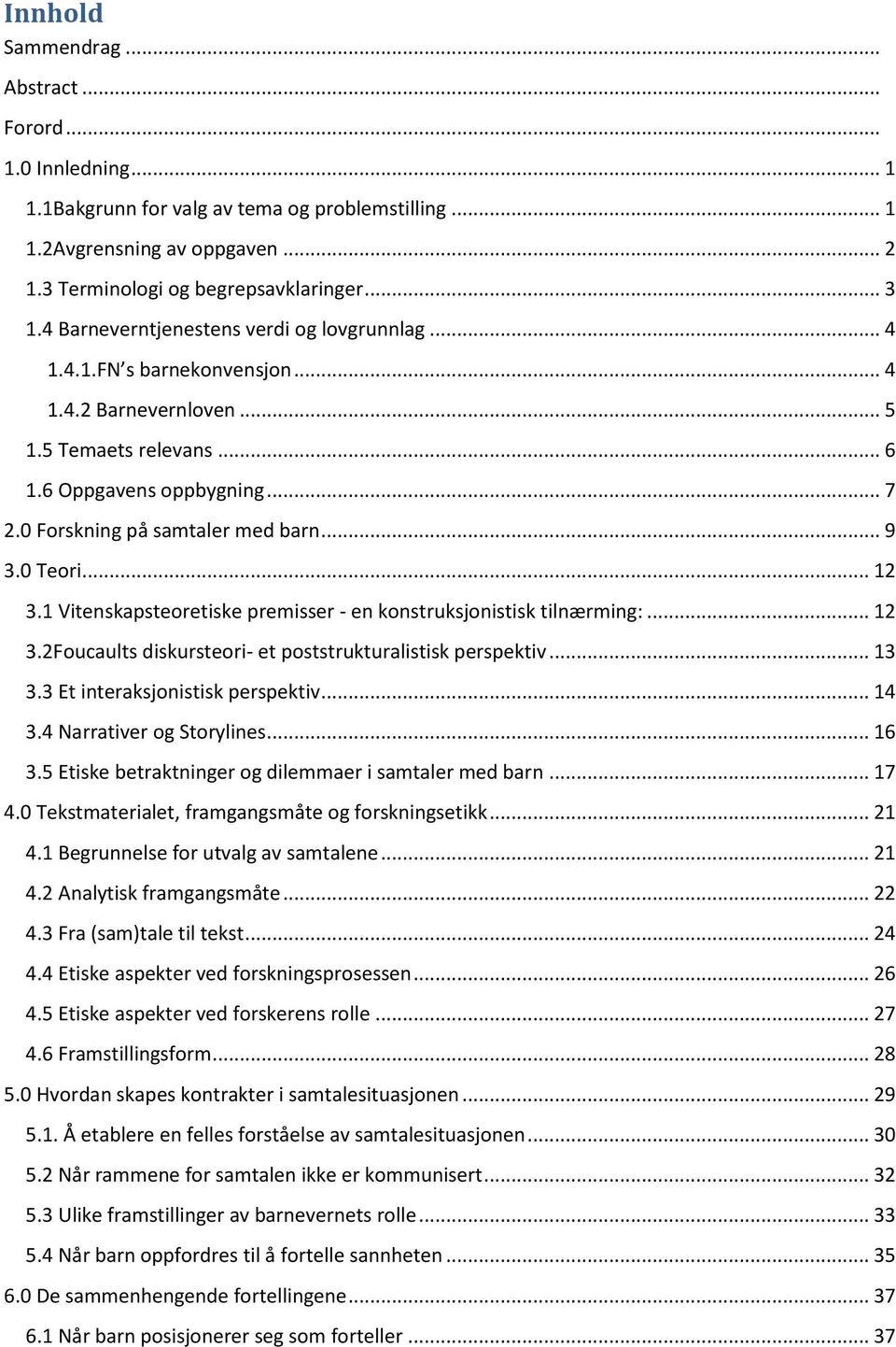 .. 9 3.0 Teori... 12 3.1 Vitenskapsteoretiske premisser - en konstruksjonistisk tilnærming:... 12 3.2Foucaults diskursteori- et poststrukturalistisk perspektiv... 13 3.