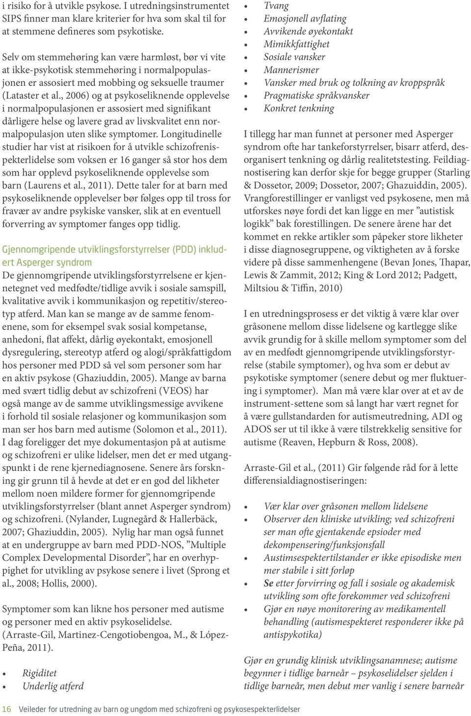 , 2006) og at psykoseliknende opplevelse i normalpopulasjonen er assosiert med signifikant dårligere helse og lavere grad av livskvalitet enn normalpopulasjon uten slike symptomer.