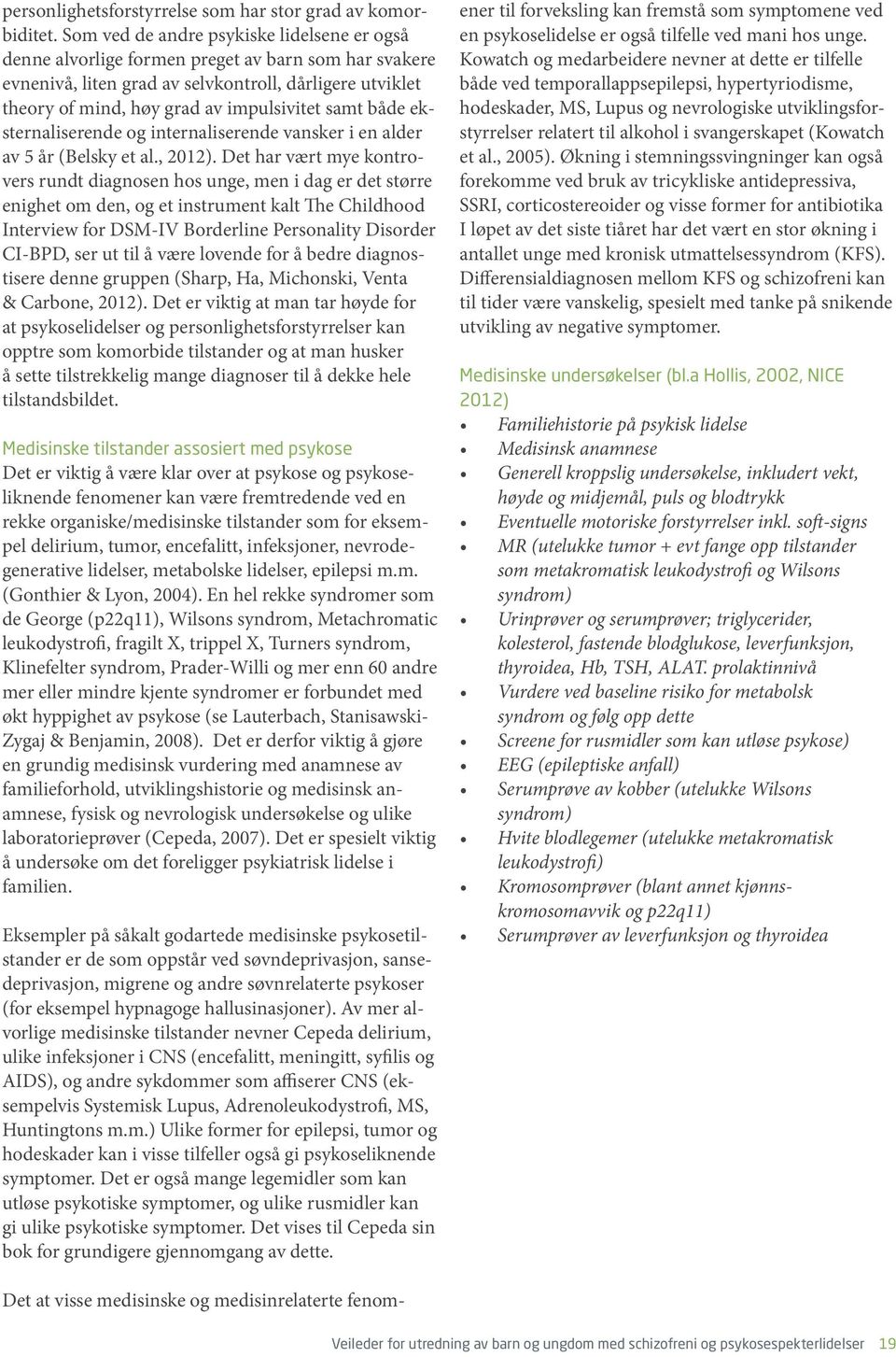 samt både eksternaliserende og internaliserende vansker i en alder av 5 år (Belsky et al., 2012).