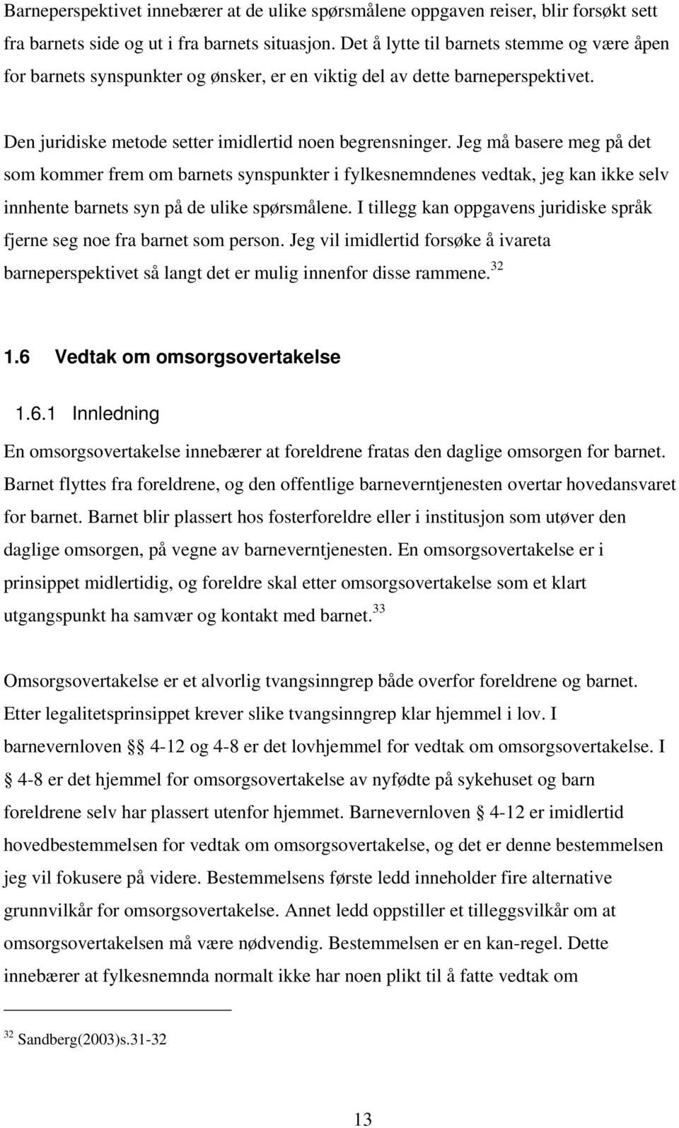 Jeg må basere meg på det som kommer frem om barnets synspunkter i fylkesnemndenes vedtak, jeg kan ikke selv innhente barnets syn på de ulike spørsmålene.