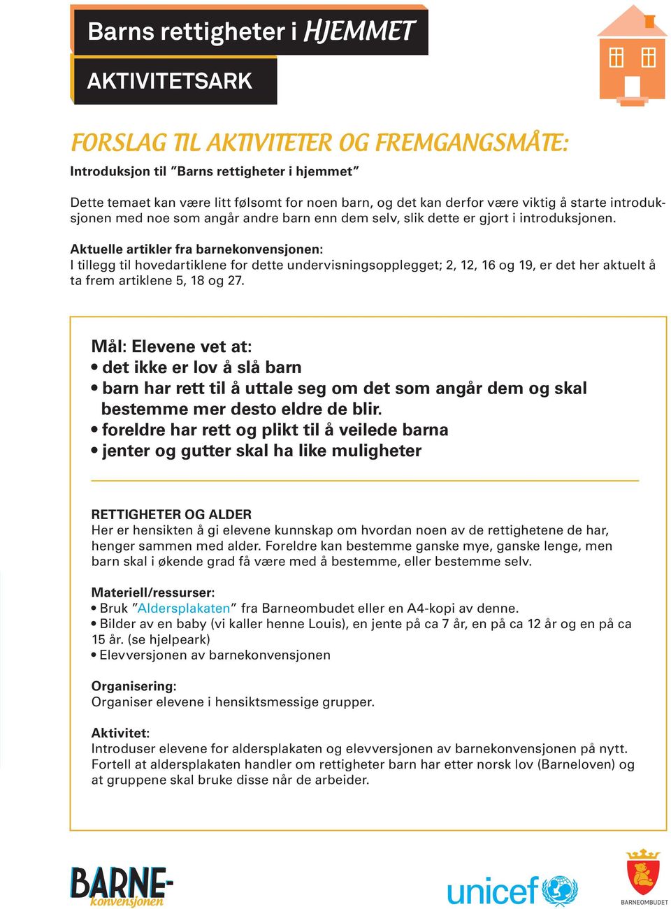 Aktuelle artikler fra barnekonvensjonen: I tillegg til hovedartiklene for dette undervisningsopplegget; 2, 12, 16 og 19, er det her aktuelt å ta frem artiklene 5, 18 og 27.