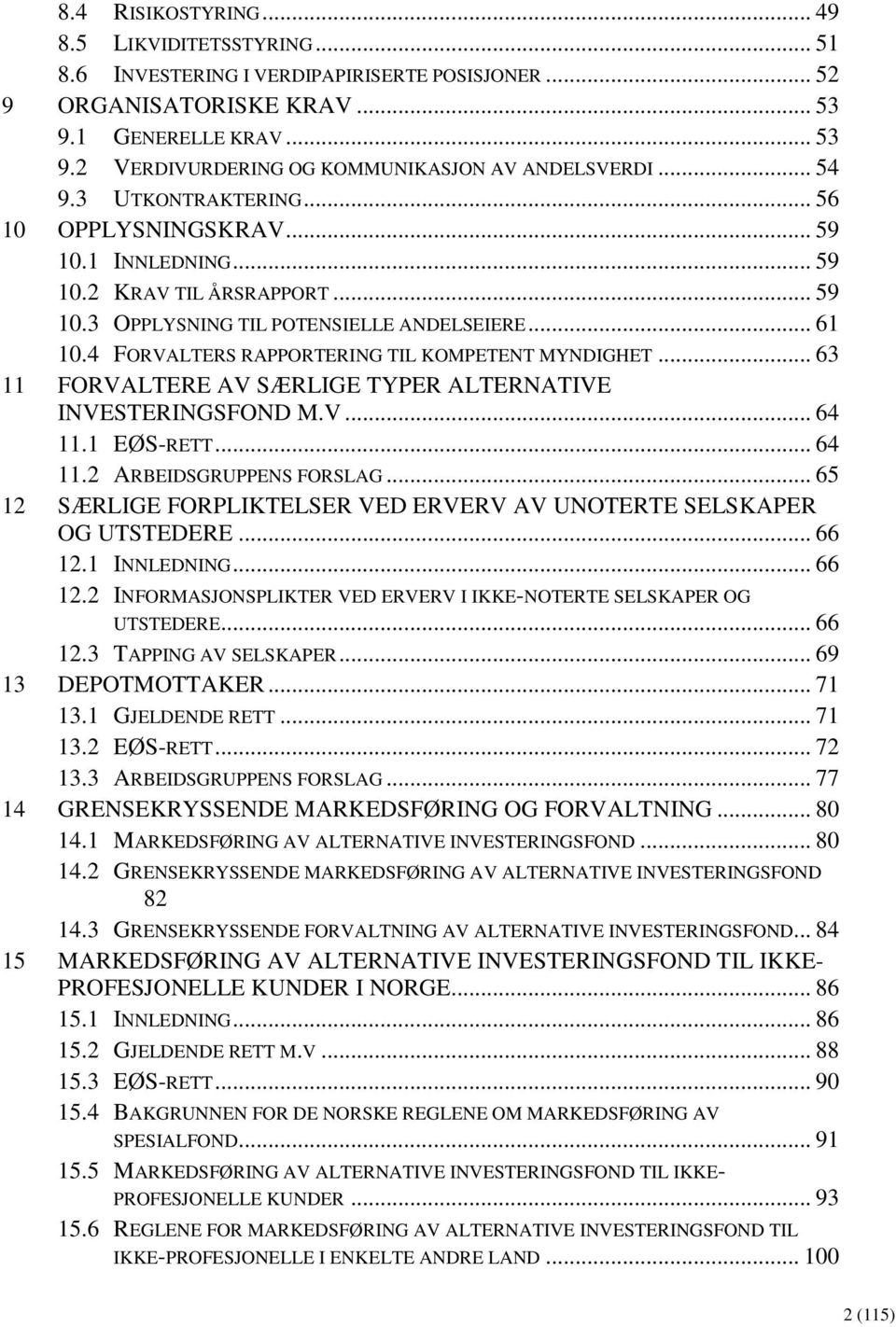 .. 61 10.4 FORVALTERS RAPPORTERING TIL KOMPETENT MYNDIGHET... 63 FORVALTERE AV SÆRLIGE TYPER ALTERNATIVE INVESTERINGSFOND M.V... 64 11.1 EØS-RETT... 64 11.2 ARBEIDSGRUPPENS FORSLAG.