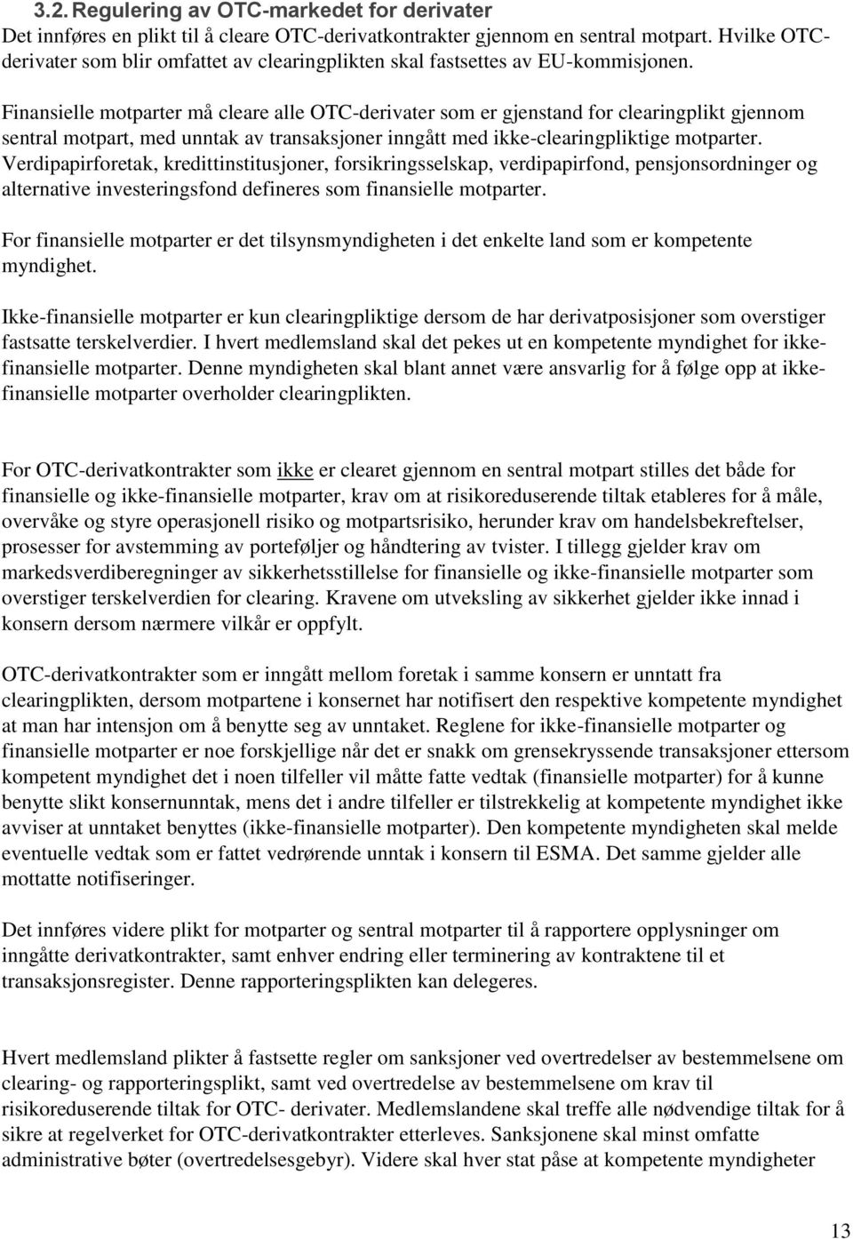 Finansielle motparter må cleare alle OTC-derivater som er gjenstand for clearingplikt gjennom sentral motpart, med unntak av transaksjoner inngått med ikke-clearingpliktige motparter.