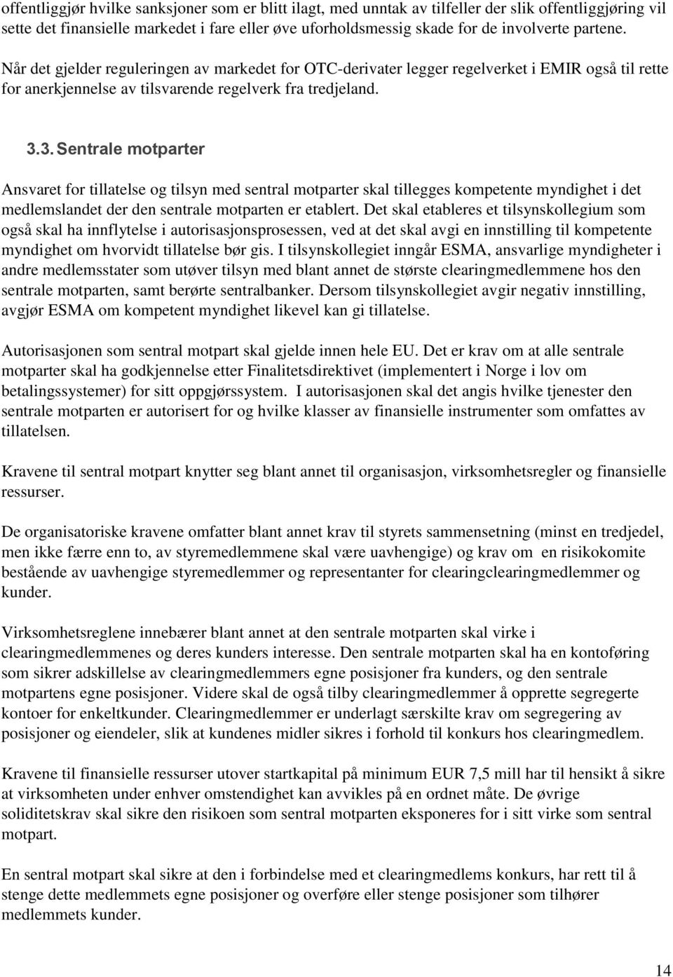 3. Sentrale motparter Ansvaret for tillatelse og tilsyn med sentral motparter skal tillegges kompetente myndighet i det medlemslandet der den sentrale motparten er etablert.