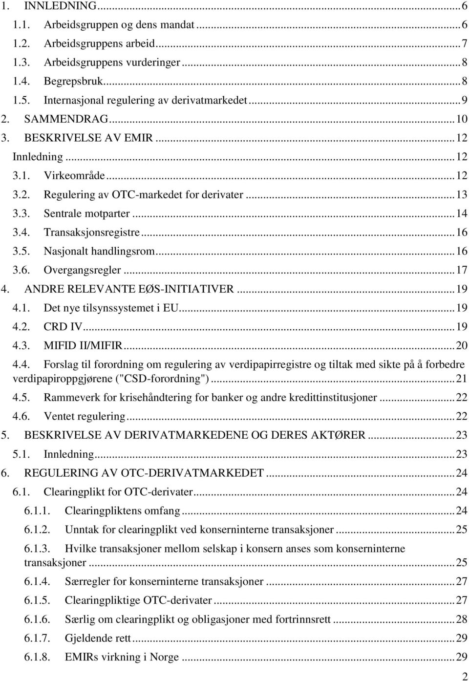 .. 14 3.4. Transaksjonsregistre... 16 3.5. Nasjonalt handlingsrom... 16 3.6. Overgangsregler... 17 4. ANDRE RELEVANTE EØS-INITIATIVER... 19 4.1. Det nye tilsynssystemet i EU... 19 4.2. CRD IV... 19 4.3. MIFID II/MIFIR.