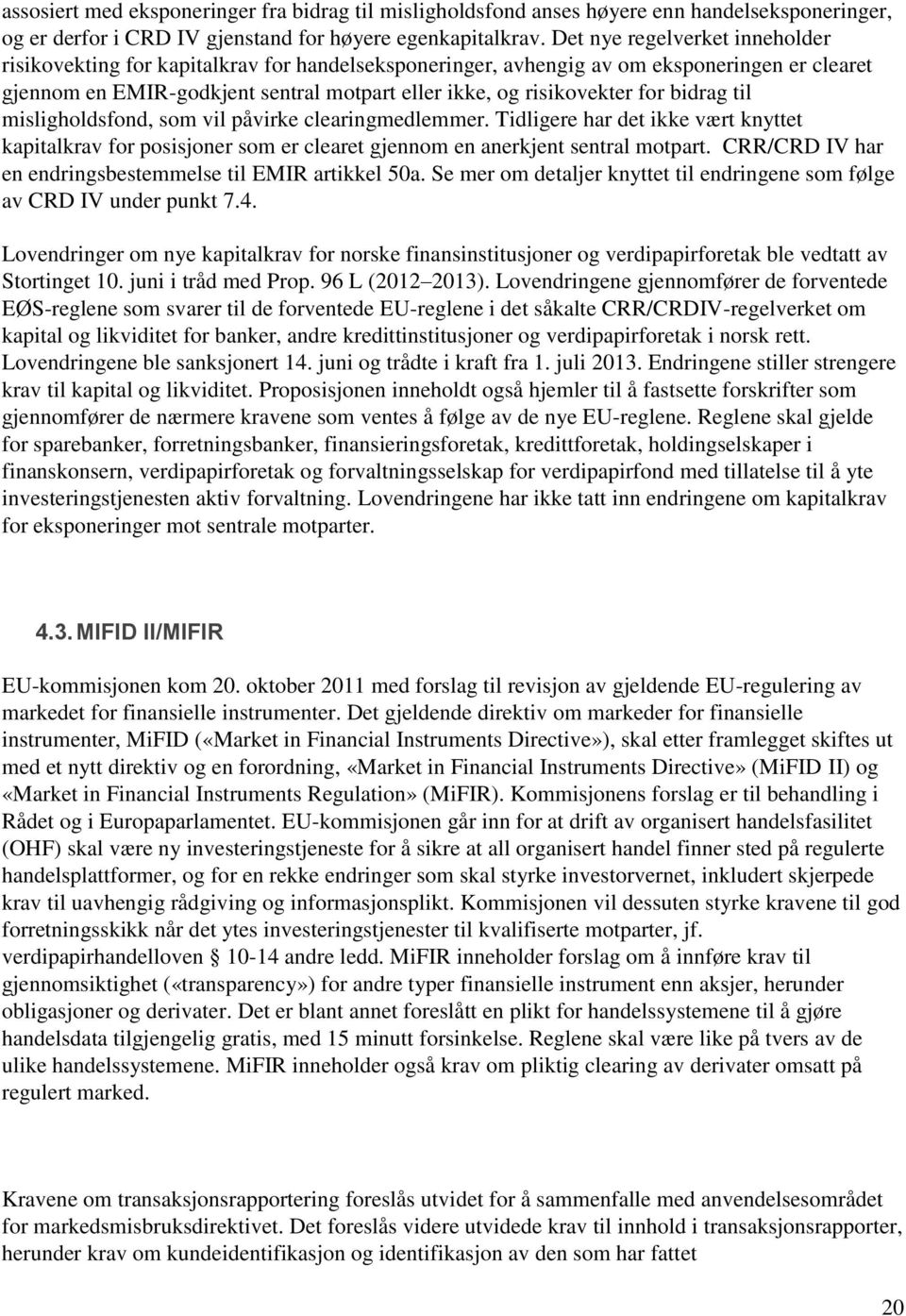 bidrag til misligholdsfond, som vil påvirke clearingmedlemmer. Tidligere har det ikke vært knyttet kapitalkrav for posisjoner som er clearet gjennom en anerkjent sentral motpart.