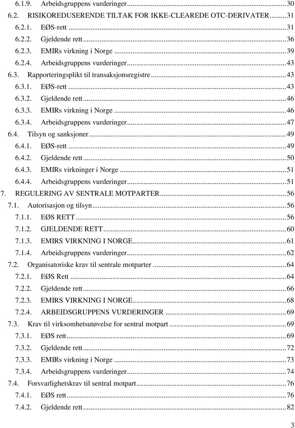 .. 47 6.4. Tilsyn og sanksjoner... 49 6.4.1. EØS-rett... 49 6.4.2. Gjeldende rett... 50 6.4.3. EMIRs virkninger i Norge... 51 6.4.4. Arbeidsgruppens vurderinger... 51 7.