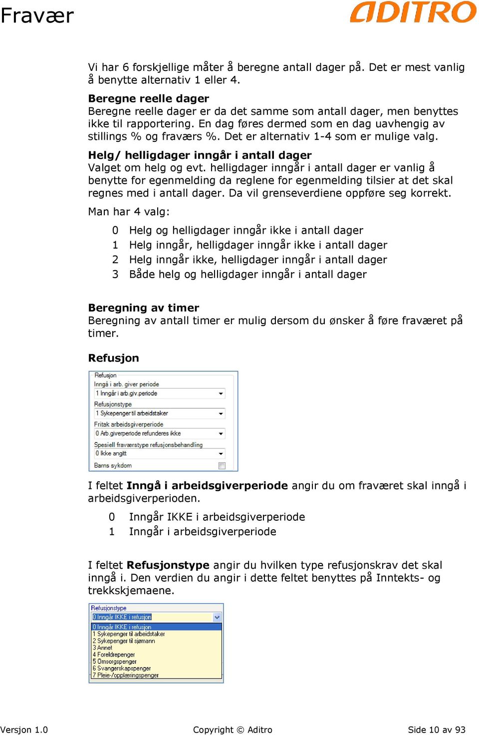 Det er alternativ 1-4 som er mulige valg. Helg/ helligdager inngår i antall dager Valget om helg og evt.