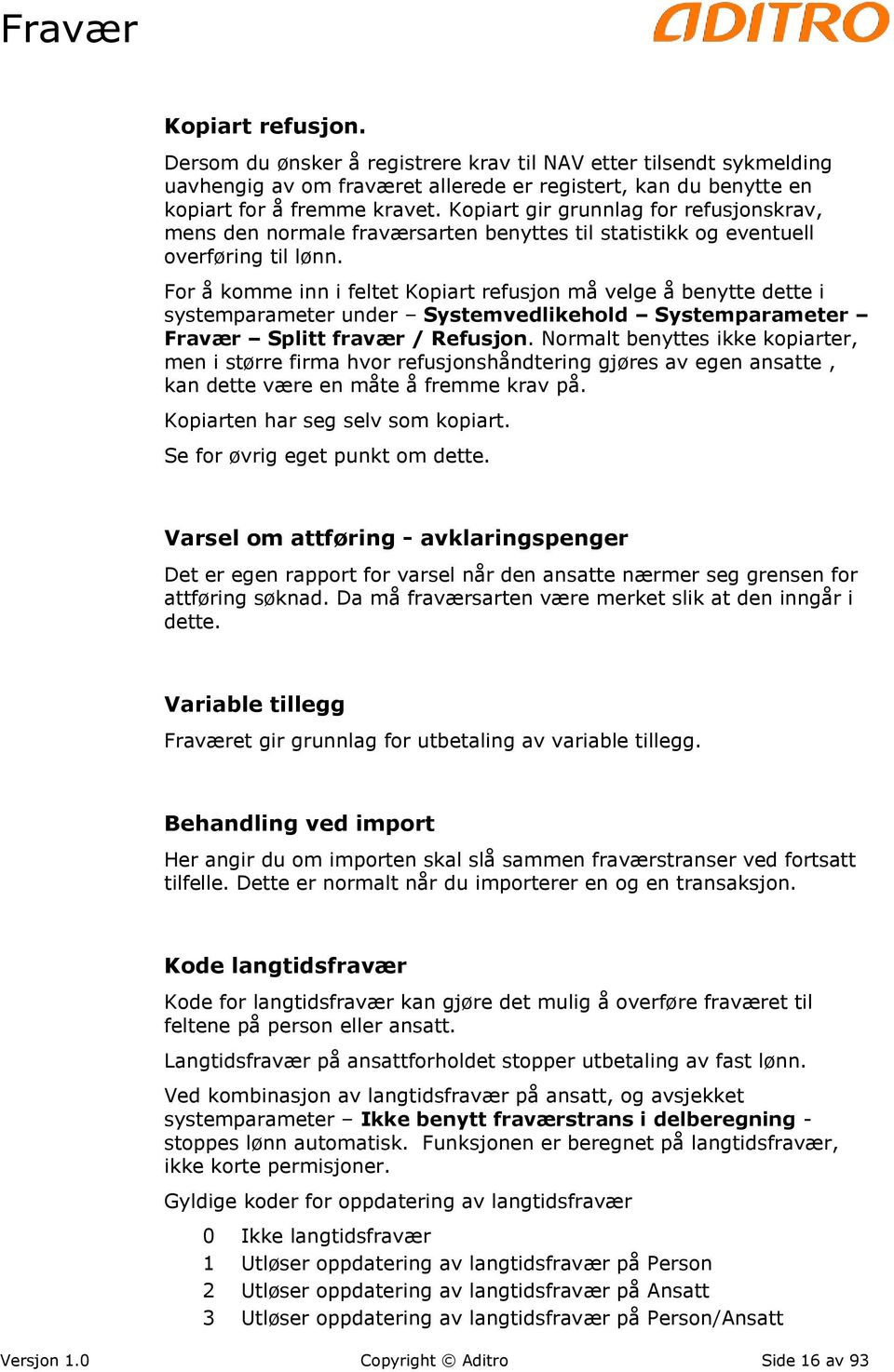 For å komme inn i feltet Kopiart refusjon må velge å benytte dette i systemparameter under Systemvedlikehold Systemparameter Fravær Splitt fravær / Refusjon.