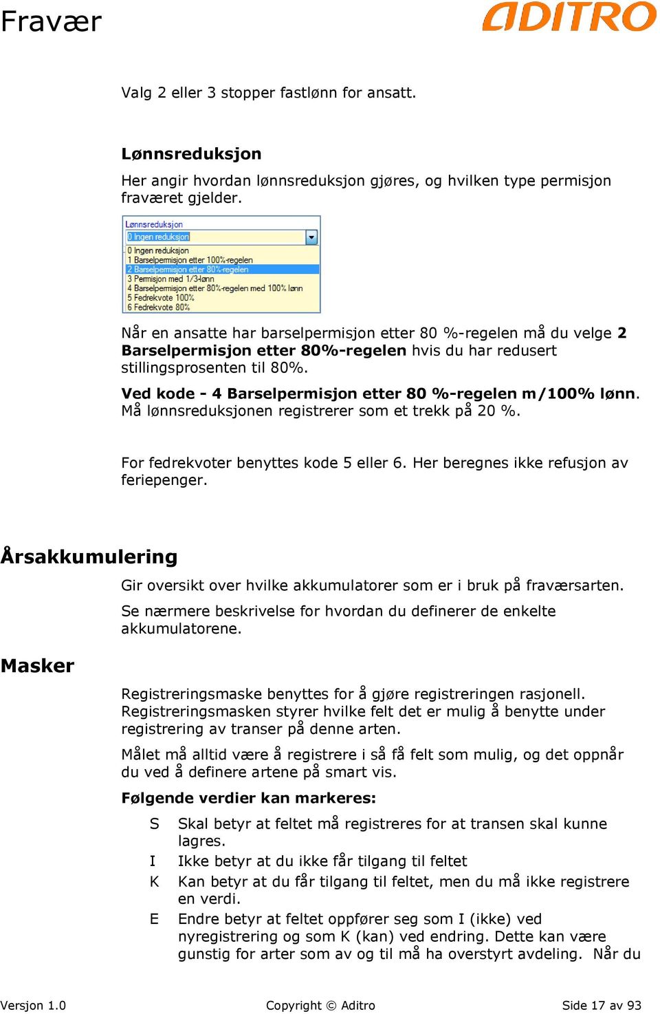 Ved kode - 4 Barselpermisjon etter 80 %-regelen m/100% lønn. Må lønnsreduksjonen registrerer som et trekk på 20 %. For fedrekvoter benyttes kode 5 eller 6. Her beregnes ikke refusjon av feriepenger.