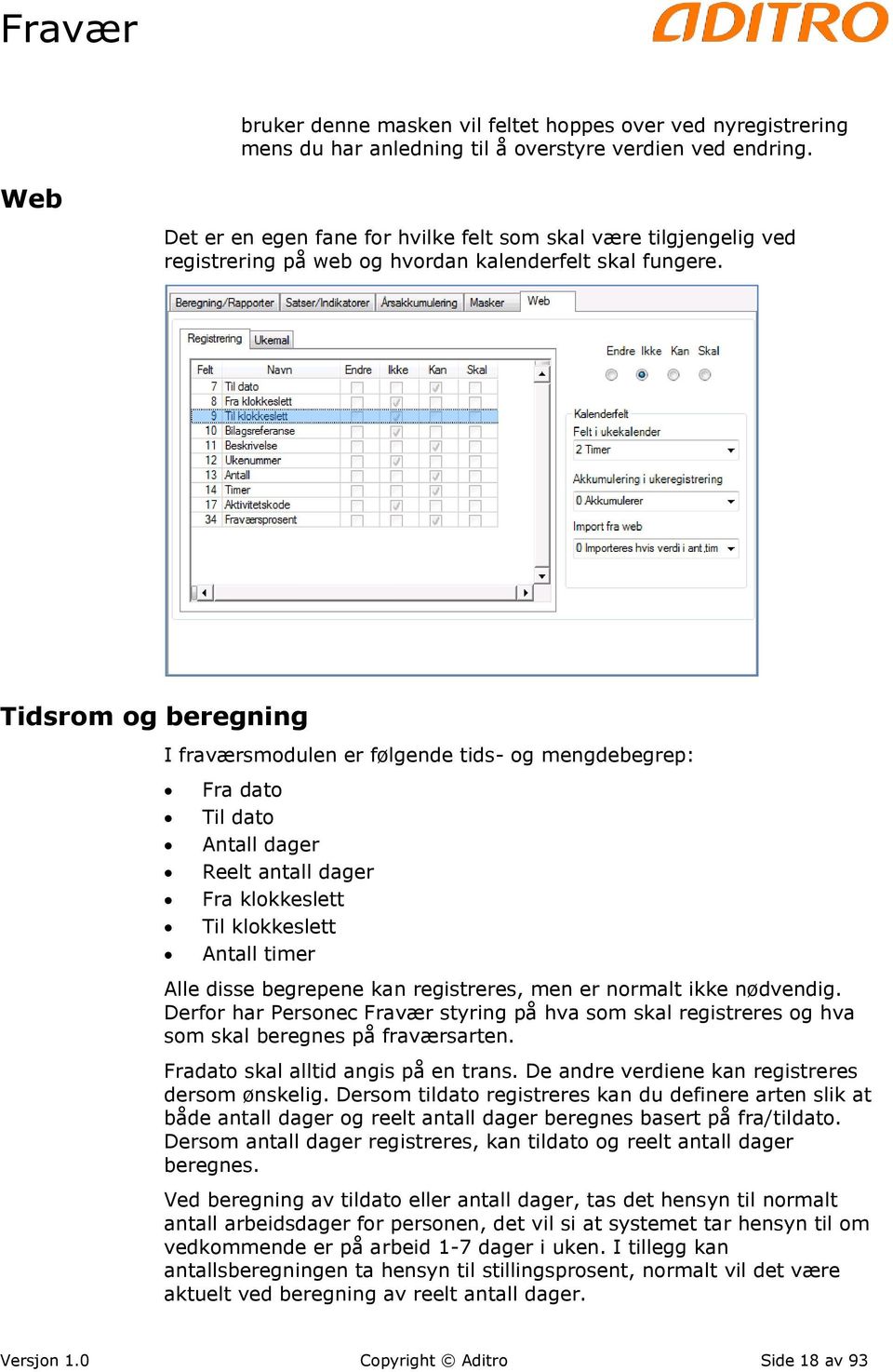 Tidsrom og beregning I fraværsmodulen er følgende tids- og mengdebegrep: Fra dato Til dato Antall dager Reelt antall dager Fra klokkeslett Til klokkeslett Antall timer Alle disse begrepene kan