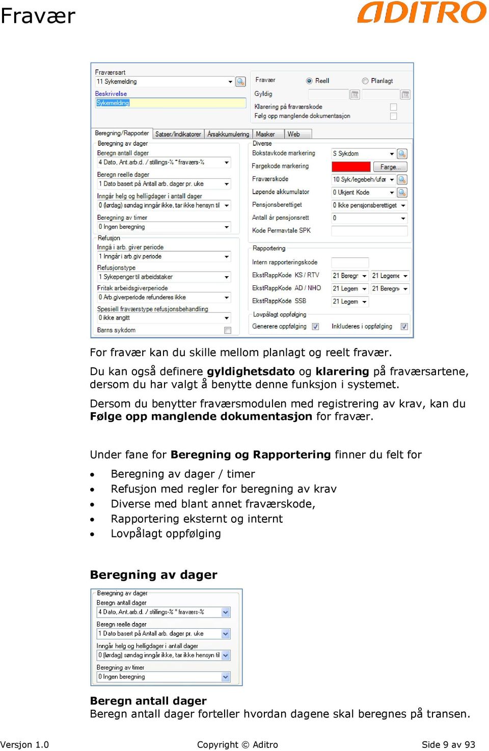 Dersom du benytter fraværsmodulen med registrering av krav, kan du Følge opp manglende dokumentasjon for fravær.