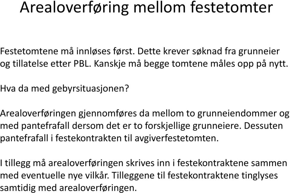 Arealoverføringen gjennomføres da mellom to grunneiendommer og med pantefrafall dersom det er to forskjellige grunneiere.