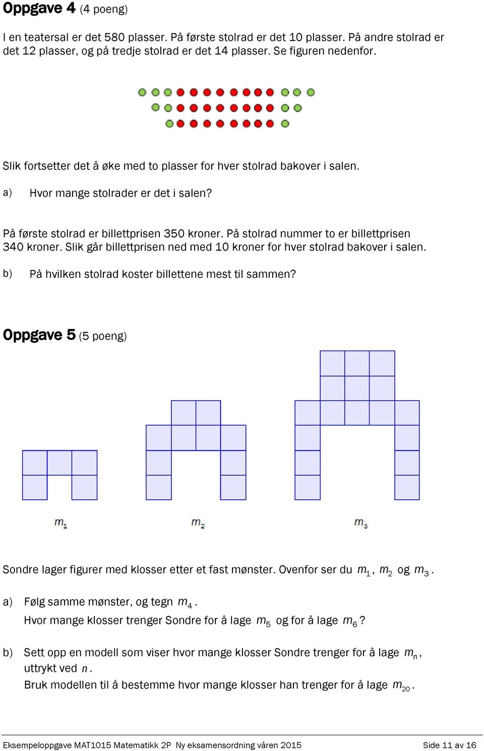 På stolrad nummer to er billettprisen 340 kroner. Slik går billettprisen ned med 10 kroner for hver stolrad bakover i salen. b) På hvilken stolrad koster billettene mest til sammen?