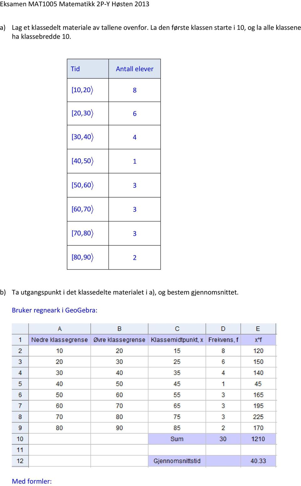 Tid Antall elever [10,20 8 [20,30 6 [30,40 4 [40,50 1 [50,60 3 [60,70 3 [70,80 3