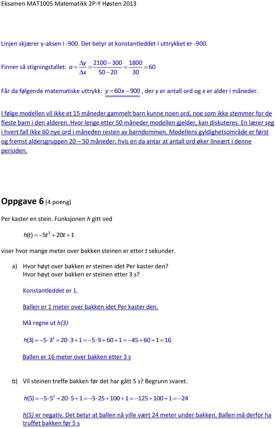 I følge modellen vil ikke et 15 måneder gammelt barn kunne noen ord, noe som ikke stemmer for de fleste barn i den alderen. Hvor lenge etter 50 måneder modellen gjelder, kan diskuteres.