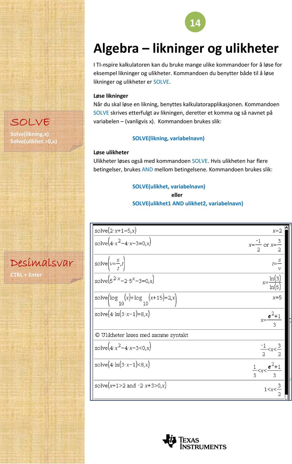 SOLVE Solve(likning,x) Solve(ulikhet >0,x) Løse likninger Når du skal løse en likning, benyttes kalkulatorapplikasjonen.