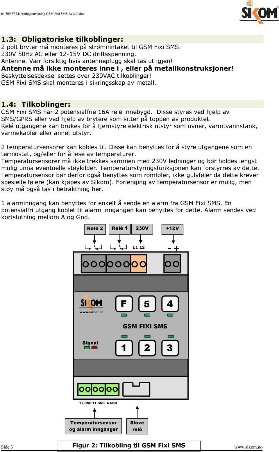 4: Tilkoblinger: GSM Fixi SMS har 2 potensialfrie 16A relé innebygd. Disse styres ved hjelp av SMS/GPRS eller ved hjelp av brytere som sitter på toppen av produktet.