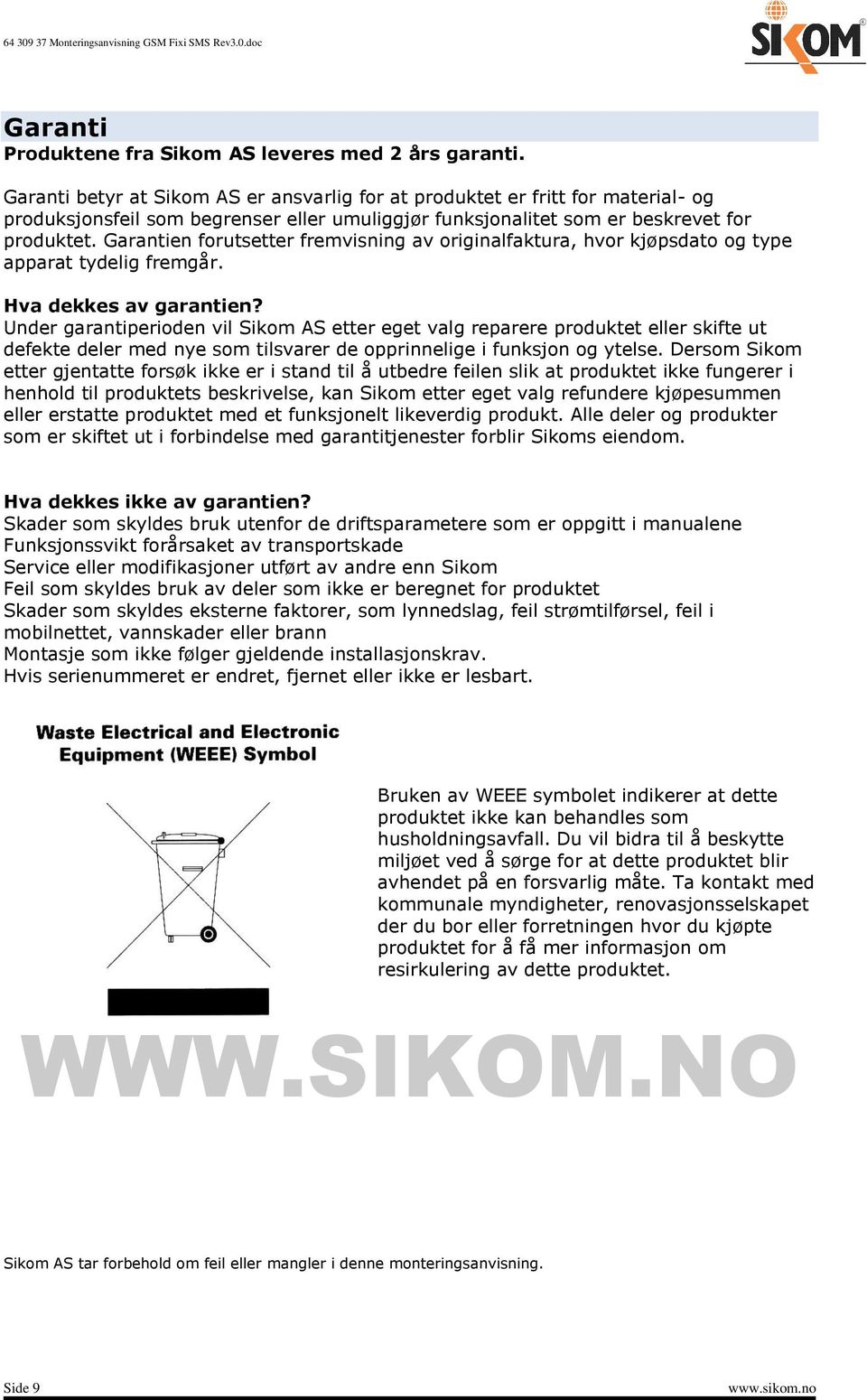 Garantien forutsetter fremvisning av originalfaktura, hvor kjøpsdato og type apparat tydelig fremgår. Hva dekkes av garantien?