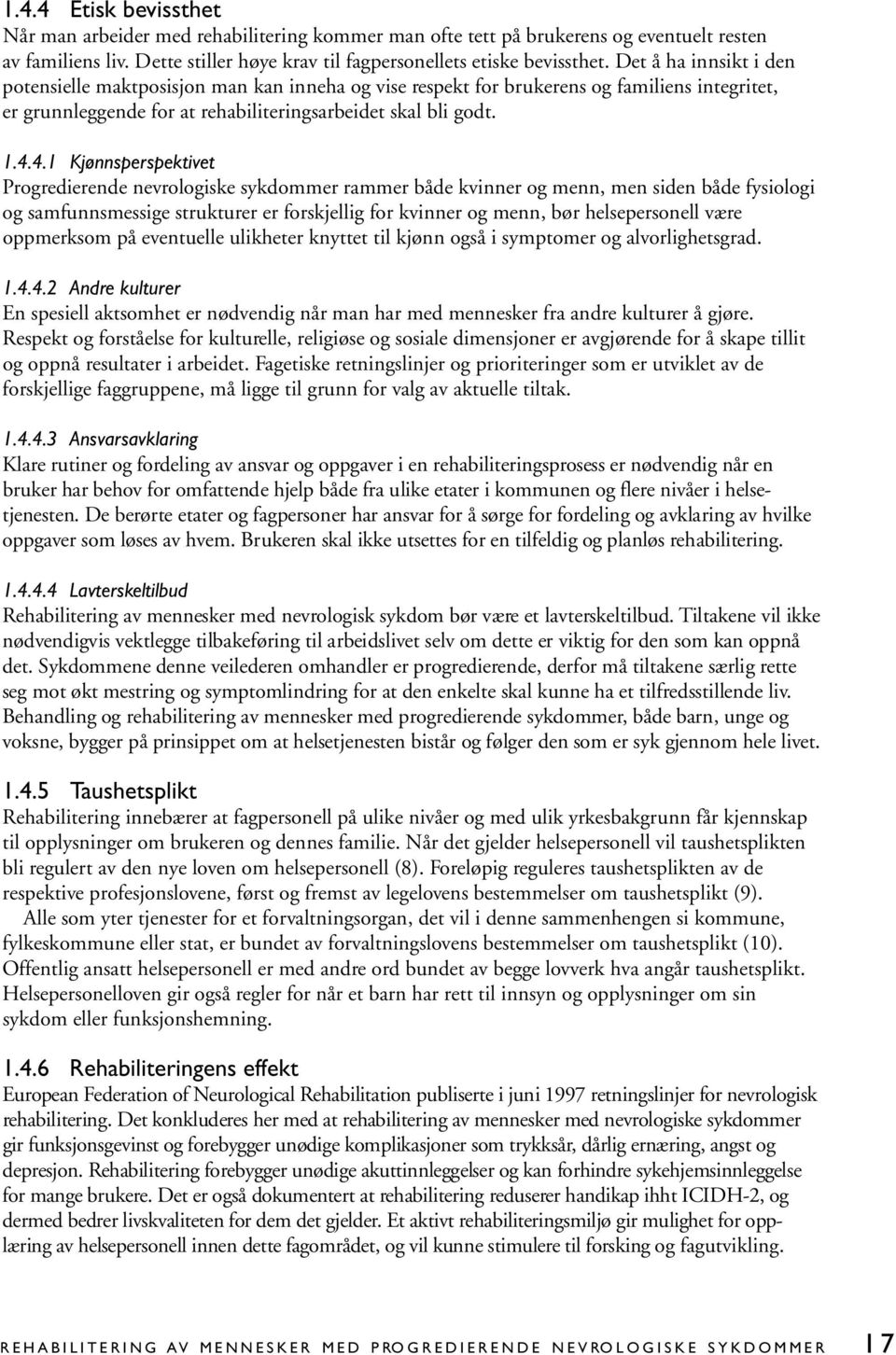 4.1 Kjønnsperspektivet Progredierende nevrologiske sykdommer rammer både kvinner og menn, men siden både fysiologi og samfunnsmessige strukturer er forskjellig for kvinner og menn, bør helsepersonell