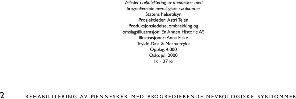 Illustrasjoner: Anna Fiske Trykk: Dala & Mesna trykk Opplag: 4.