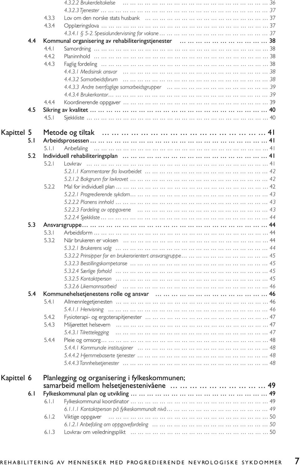 4.3.4 Brukerkontor 39 4.4.4 Koordinerende oppgaver 39 4.5 Sikring av kvalitet 40 4.5.1 Sjekkliste 40 Kapittel 5 Metode og tiltak 41 5.1 Arbeidsprosessen 41 5.1.1 Anbefaling 41 5.