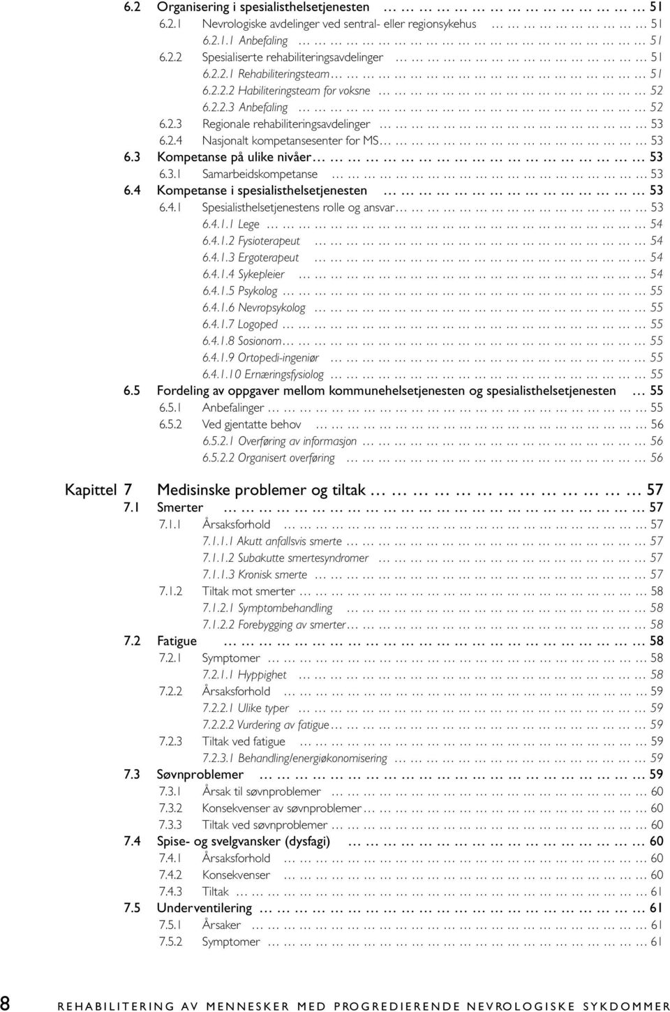 4 Kompetanse i spesialisthelsetjenesten 53 6.4.1 Spesialisthelsetjenestens rolle og ansvar 53 6.4.1.1 Lege 54 6.4.1.2 Fysioterapeut 54 6.4.1.3 Ergoterapeut 54 6.4.1.4 Sykepleier 54 6.4.1.5 Psykolog 55 6.