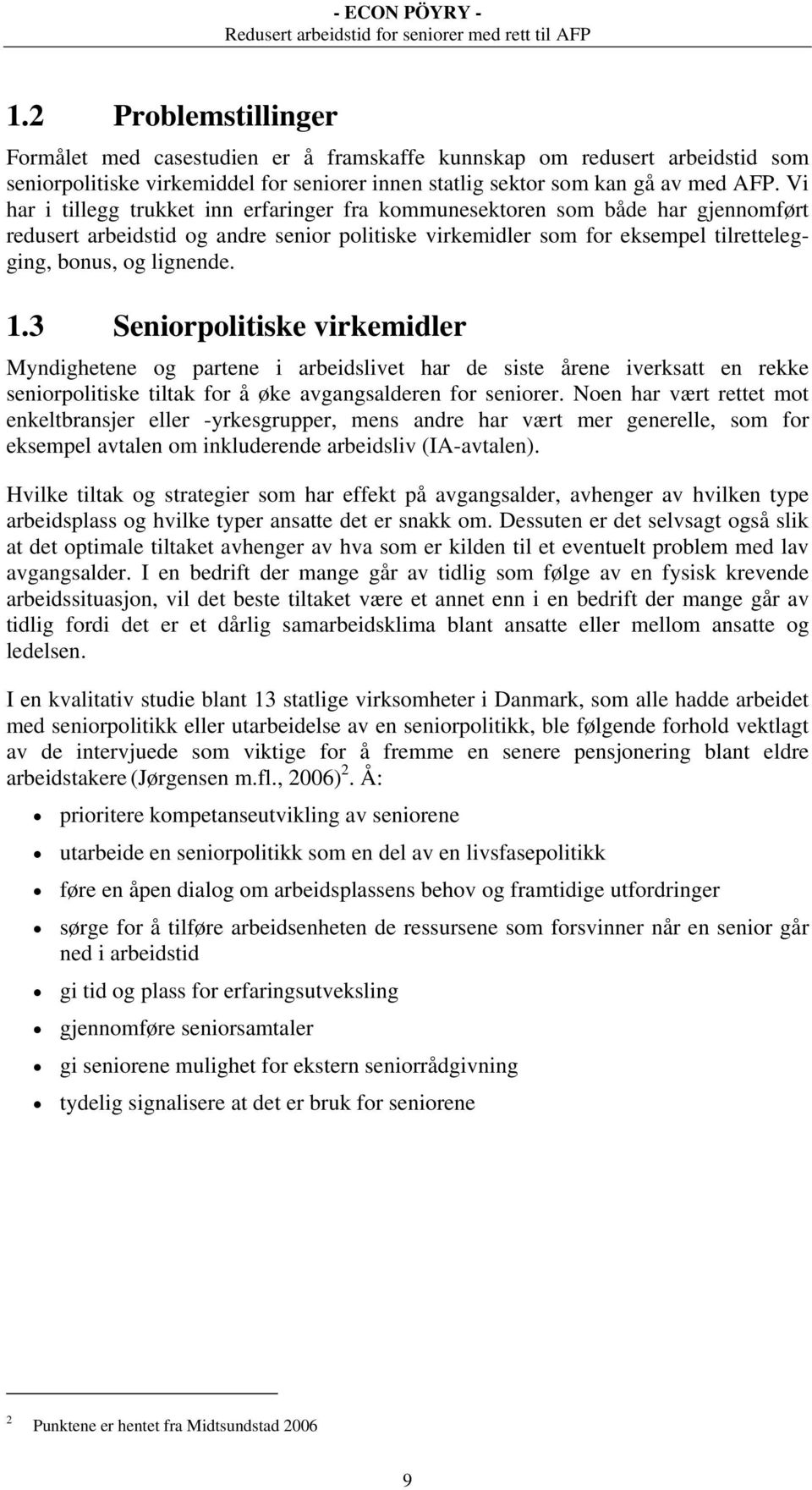 3 Seniorpolitiske virkemidler Myndighetene og partene i arbeidslivet har de siste årene iverksatt en rekke seniorpolitiske tiltak for å øke avgangsalderen for seniorer.