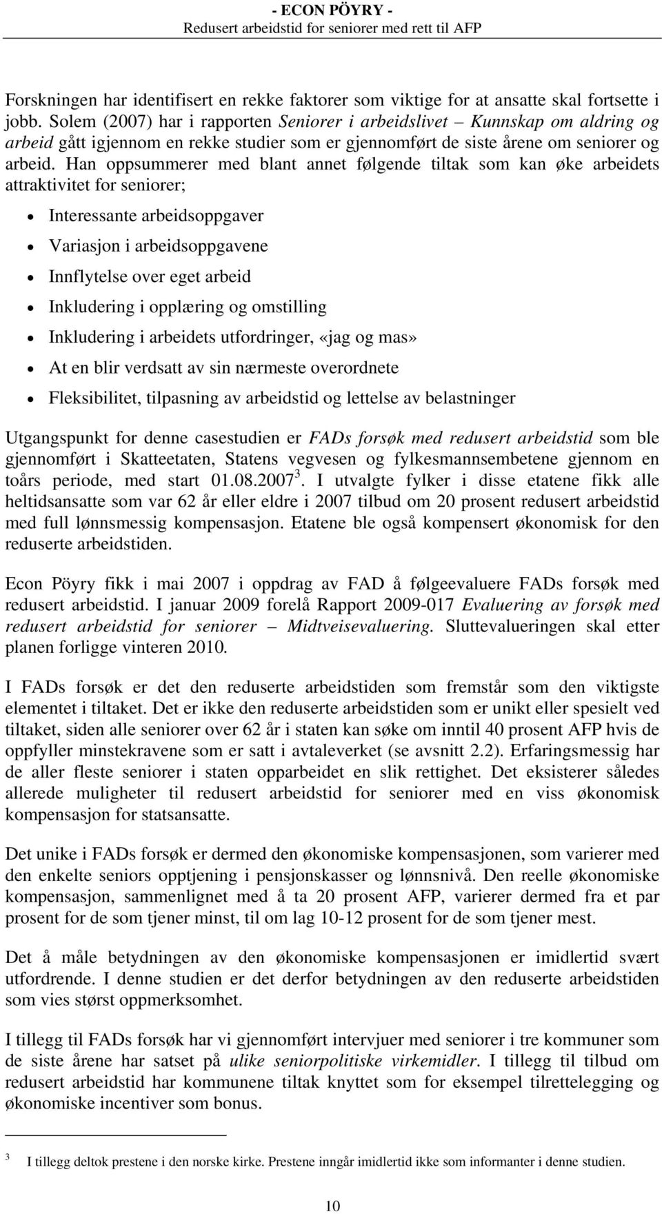 Han oppsummerer med blant annet følgende tiltak som kan øke arbeidets attraktivitet for seniorer; Interessante arbeidsoppgaver Variasjon i arbeidsoppgavene Innflytelse over eget arbeid Inkludering i