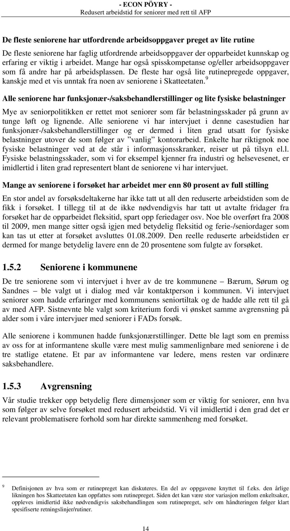 De fleste har også lite rutinepregede oppgaver, kanskje med et vis unntak fra noen av seniorene i Skatteetaten.