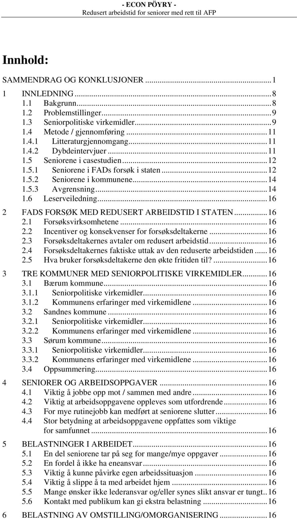 ..16 2 FADS FORSØK MED REDUSERT ARBEIDSTID I STATEN...16 2.1 Forsøksvirksomhetene...16 2.2 Incentiver og konsekvenser for forsøksdeltakerne...16 2.3 Forsøksdeltakernes avtaler om redusert arbeidstid.