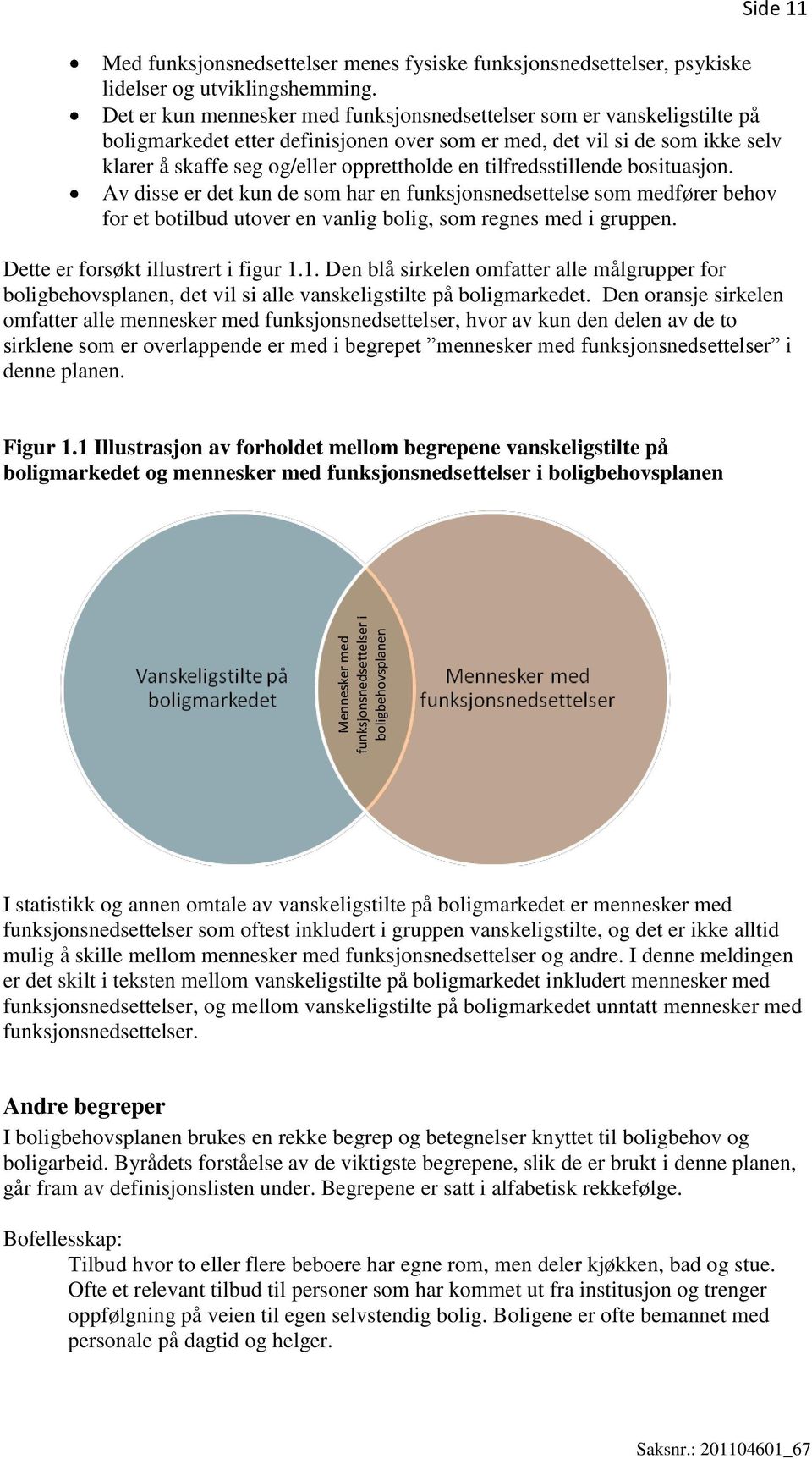 tilfredsstillende bosituasjon. Av disse er det kun de som har en funksjonsnedsettelse som medfører behov for et botilbud utover en vanlig bolig, som regnes med i gruppen.