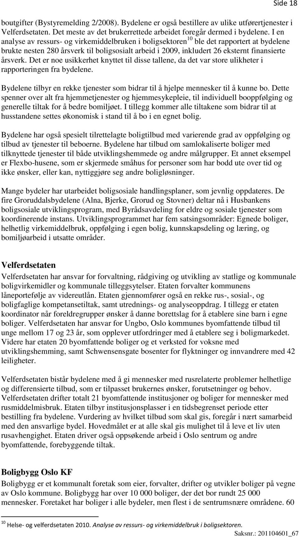 Det er noe usikkerhet knyttet til disse tallene, da det var store ulikheter i rapporteringen fra bydelene. Bydelene tilbyr en rekke tjenester som bidrar til å hjelpe mennesker til å kunne bo.