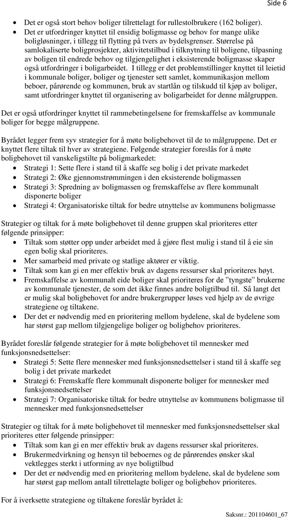 Størrelse på samlokaliserte boligprosjekter, aktivitetstilbud i tilknytning til boligene, tilpasning av boligen til endrede behov og tilgjengelighet i eksisterende boligmasse skaper også utfordringer