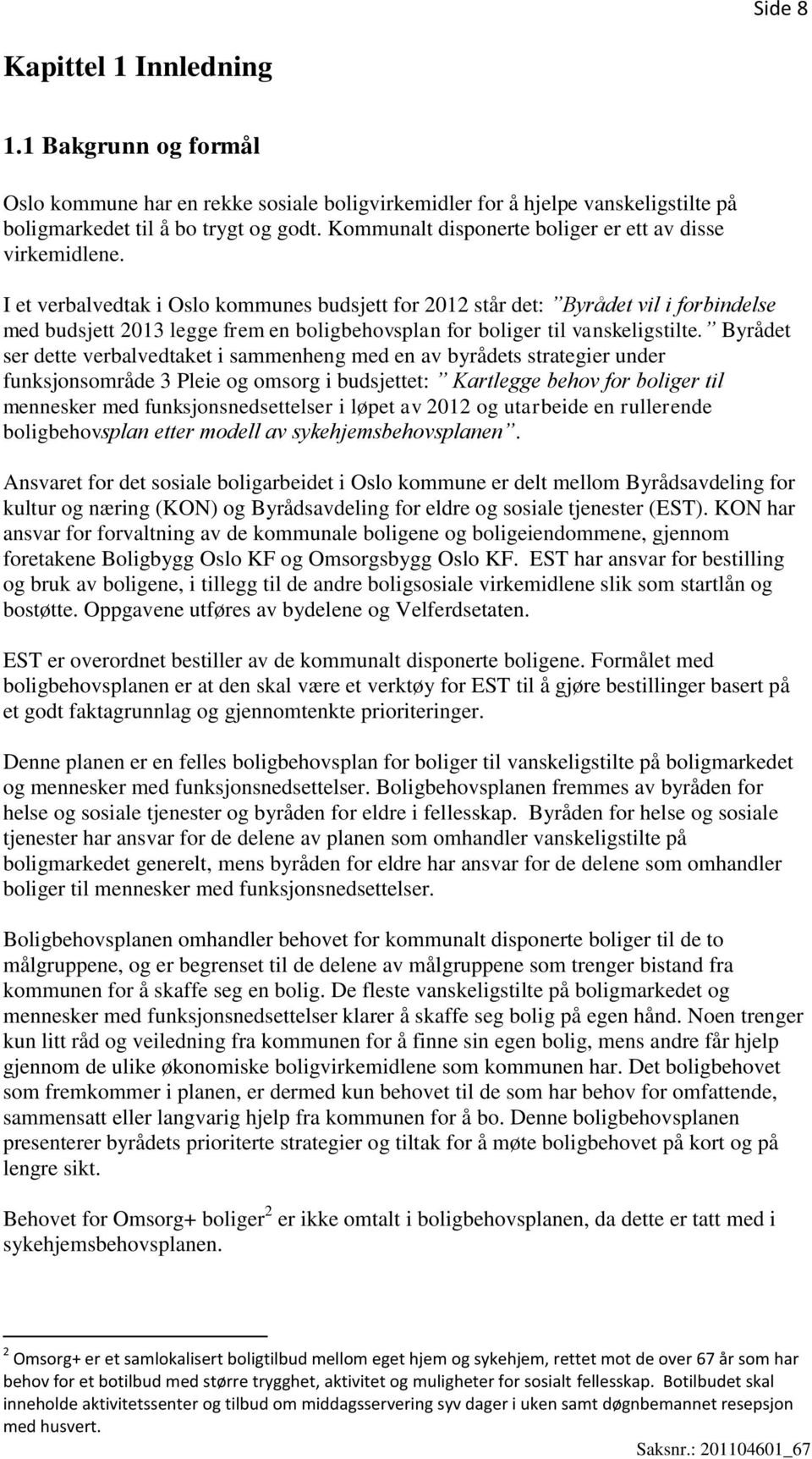 I et verbalvedtak i Oslo kommunes budsjett for 2012 står det: Byrådet vil i forbindelse med budsjett 2013 legge frem en boligbehovsplan for boliger til vanskeligstilte.