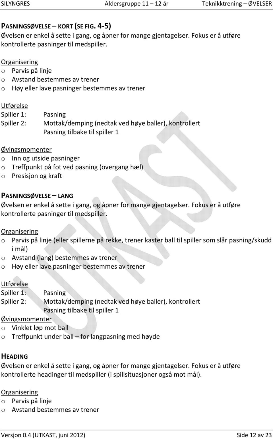 spiller 1 o Inn og utside pasninger o Treffpunkt på fot ved pasning (overgang hæl) o Presisjon og kraft PASNINGSØVELSE LANG Øvelsen er enkel å sette i gang, og åpner for mange gjentagelser.