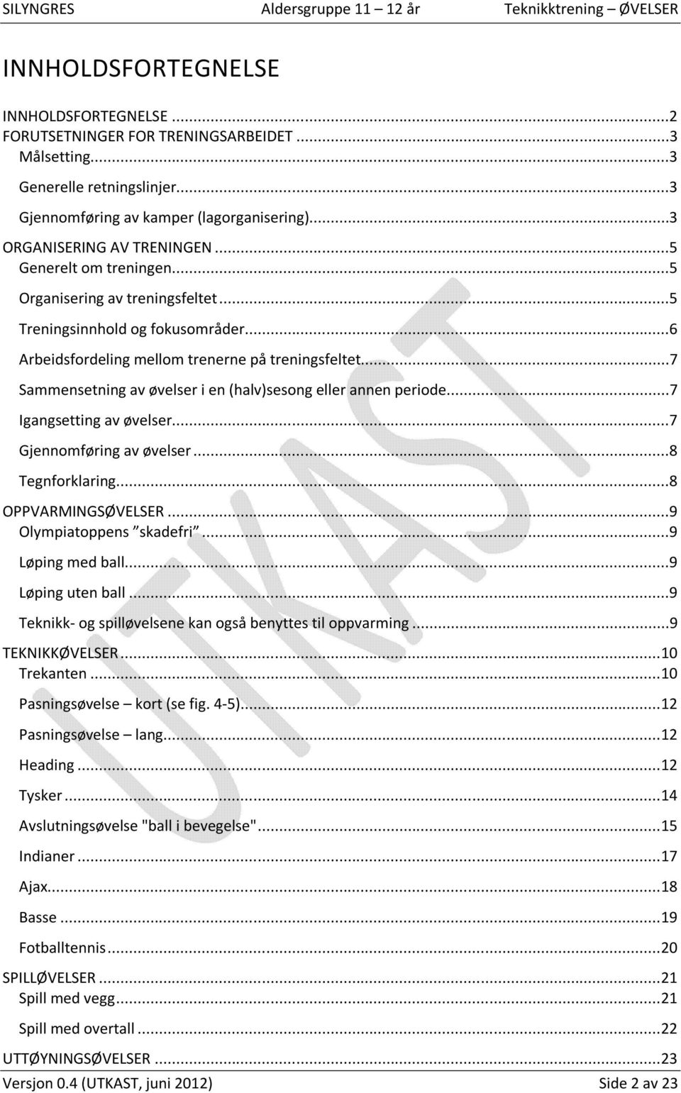 ..7 Sammensetning av øvelser i en (halv)sesong eller annen periode...7 Igangsetting av øvelser...7 Gjennomføring av øvelser...8 Tegnforklaring...8 OPPVARMINGSØVELSER...9 Olympiatoppens skadefri.