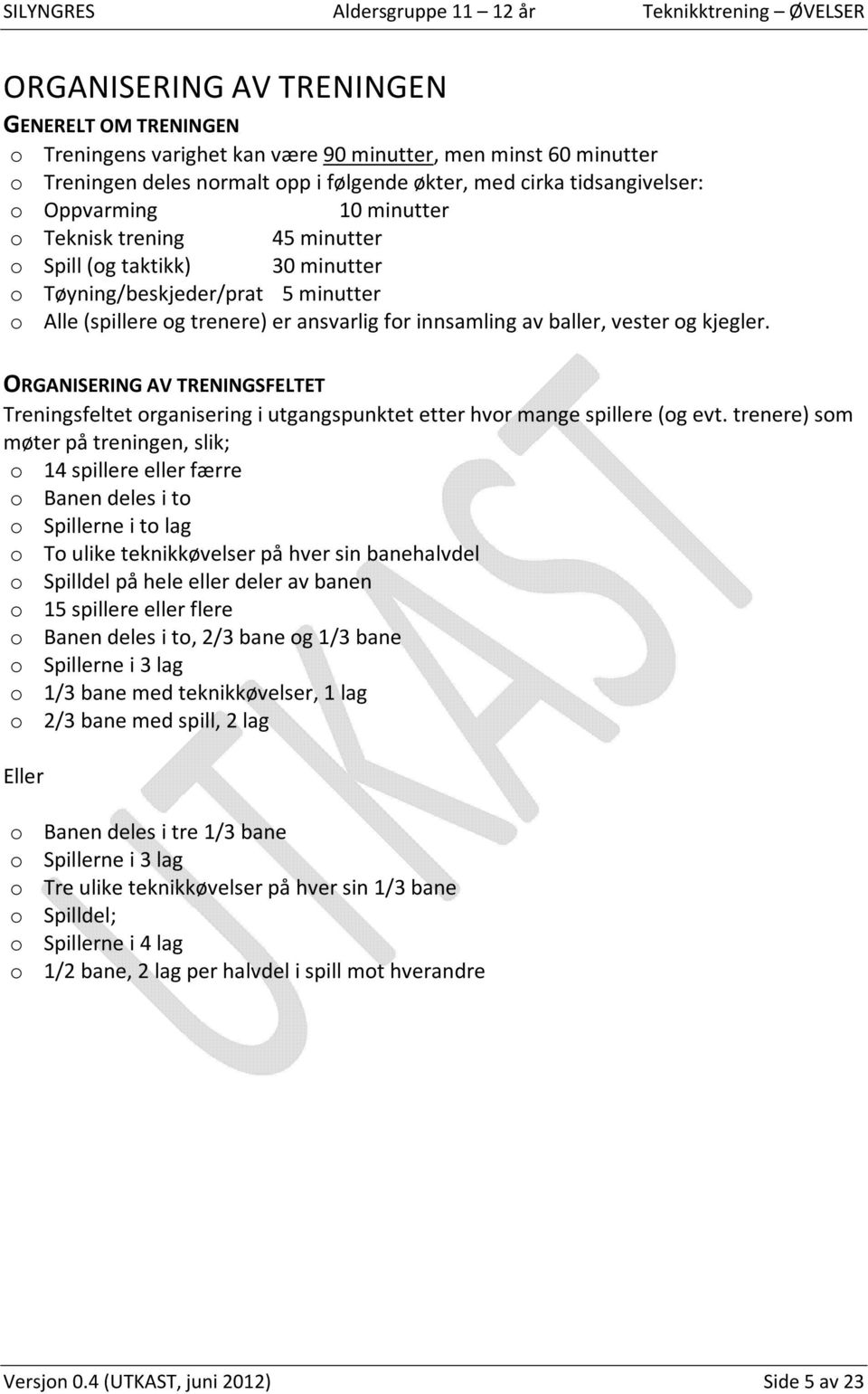 kjegler. ORGANISERING AV TRENINGSFELTET Treningsfeltet organisering i utgangspunktet etter hvor mange spillere (og evt.