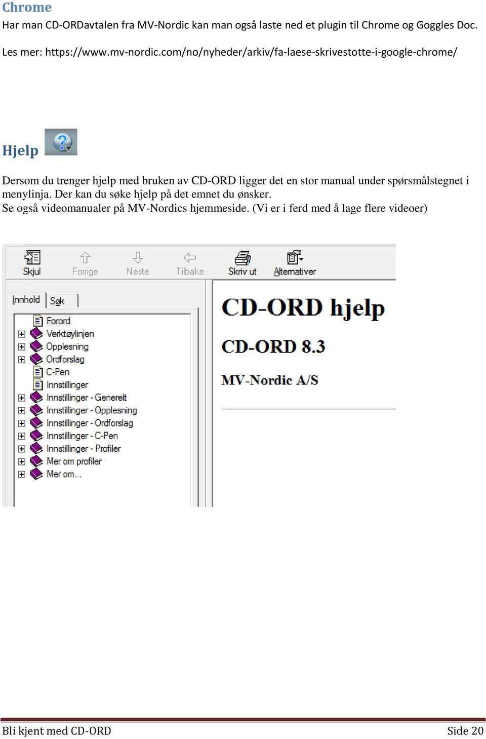 com/no/nyheder/arkiv/fa-laese-skrivestotte-i-google-chrome/ Hjelp Dersom du trenger hjelp med bruken av CD-ORD