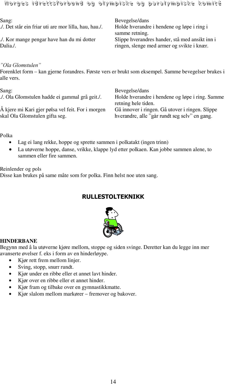 /. Holde hverandre i hendene og løpe i ring. Samme retning hele tiden. Å kjere mi Kari gjer pølsa vel feit. For i morgen Gå innover i ringen. Gå utover i ringen. Slippe skal Ola Glomstulen gifta seg.