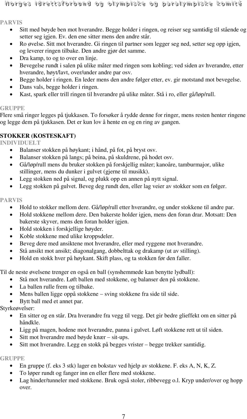 Bevegelse rundt i salen på ulike måter med ringen som kobling; ved siden av hverandre, etter hverandre, høyt/lavt, over/under andre par osv. Begge holder i ringen.