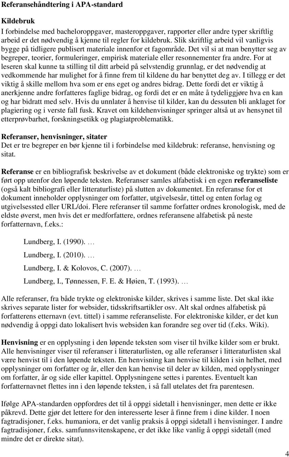 Det vil si at man benytter seg av begreper, teorier, formuleringer, empirisk materiale eller resonnementer fra andre.