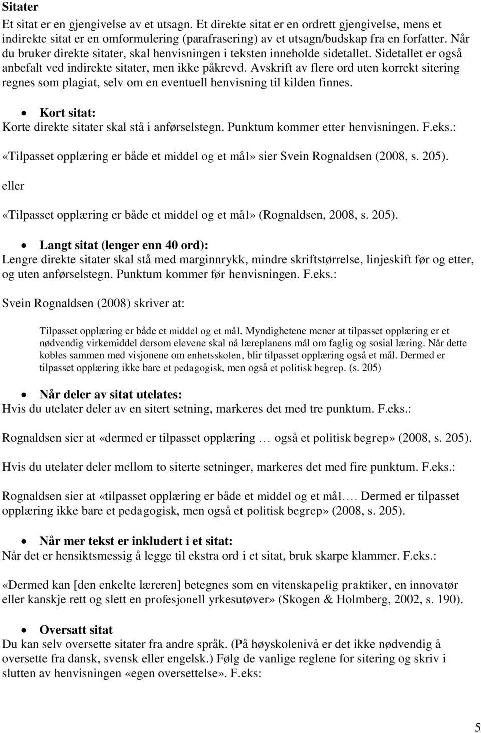Avskrift av flere ord uten korrekt sitering regnes som plagiat, selv om en eventuell henvisning til kilden finnes. Kort sitat: Korte direkte sitater skal stå i anførselstegn.