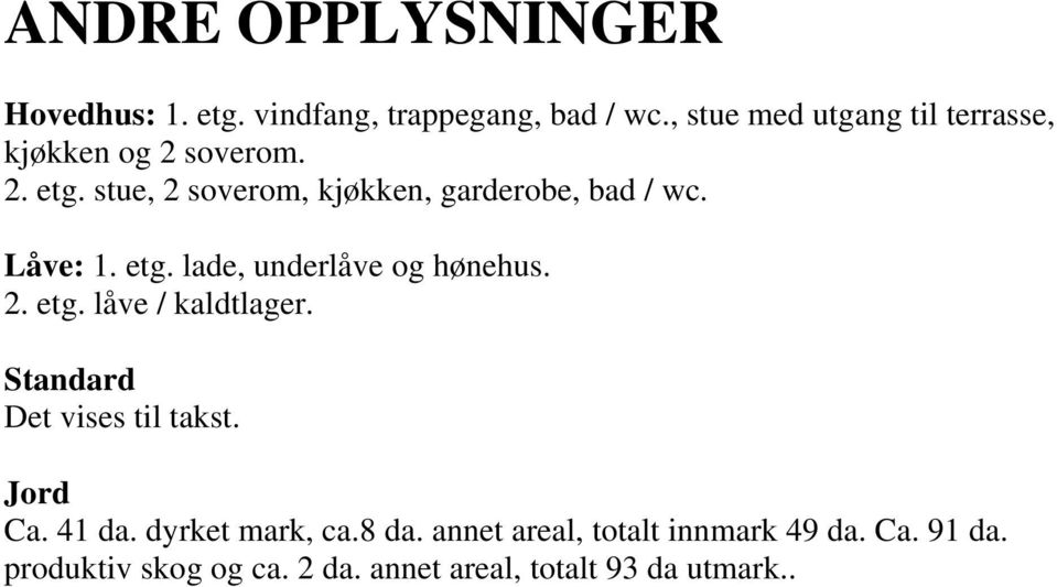 stue, 2 soverom, kjøkken, garderobe, bad / wc. Låve: 1. etg. lade, underlåve og hønehus. 2. etg. låve / kaldtlager.