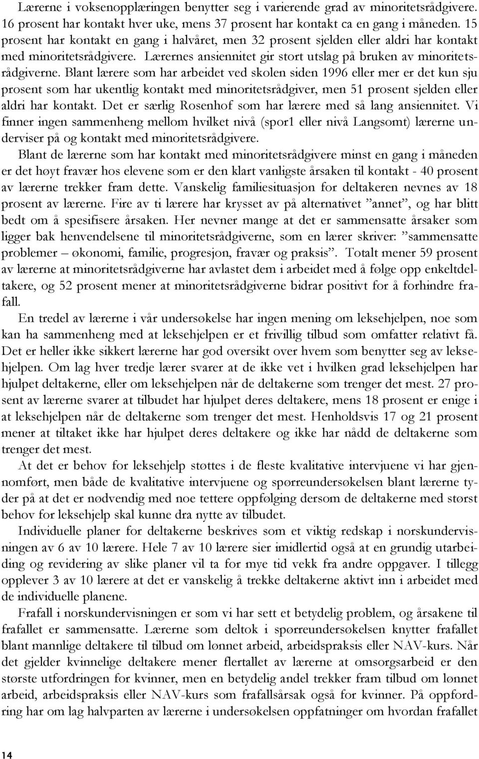 Blant lærere som har arbeidet ved skolen siden 1996 eller mer er det kun sju prosent som har ukentlig kontakt med minoritetsrådgiver, men 51 prosent sjelden eller aldri har kontakt.