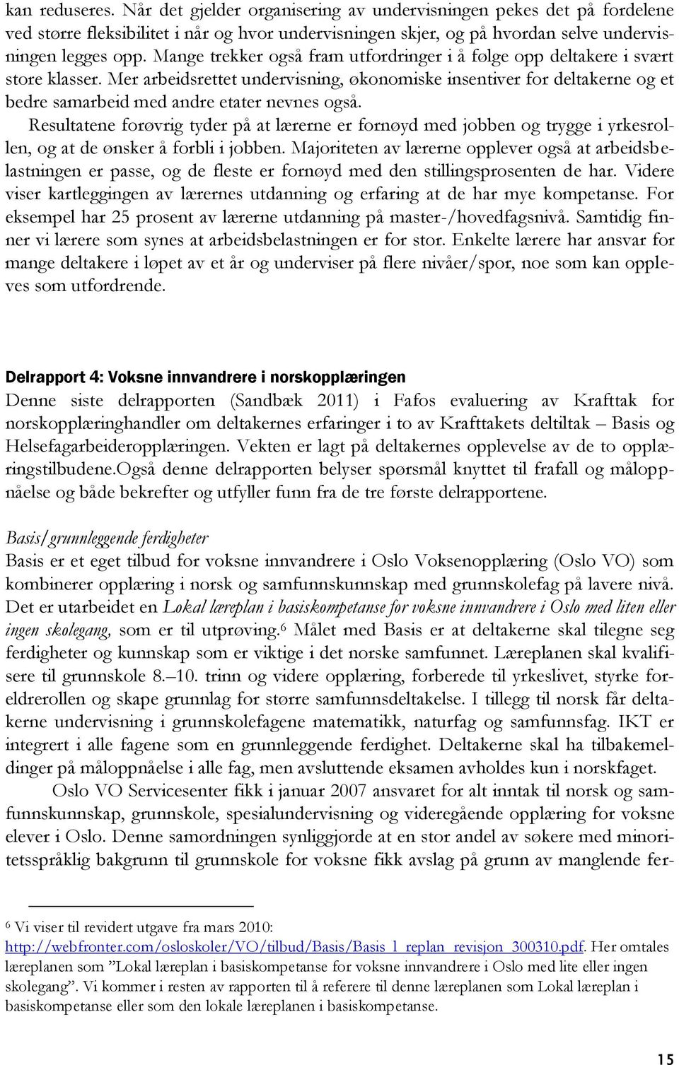 Mer arbeidsrettet undervisning, økonomiske insentiver for deltakerne og et bedre samarbeid med andre etater nevnes også.