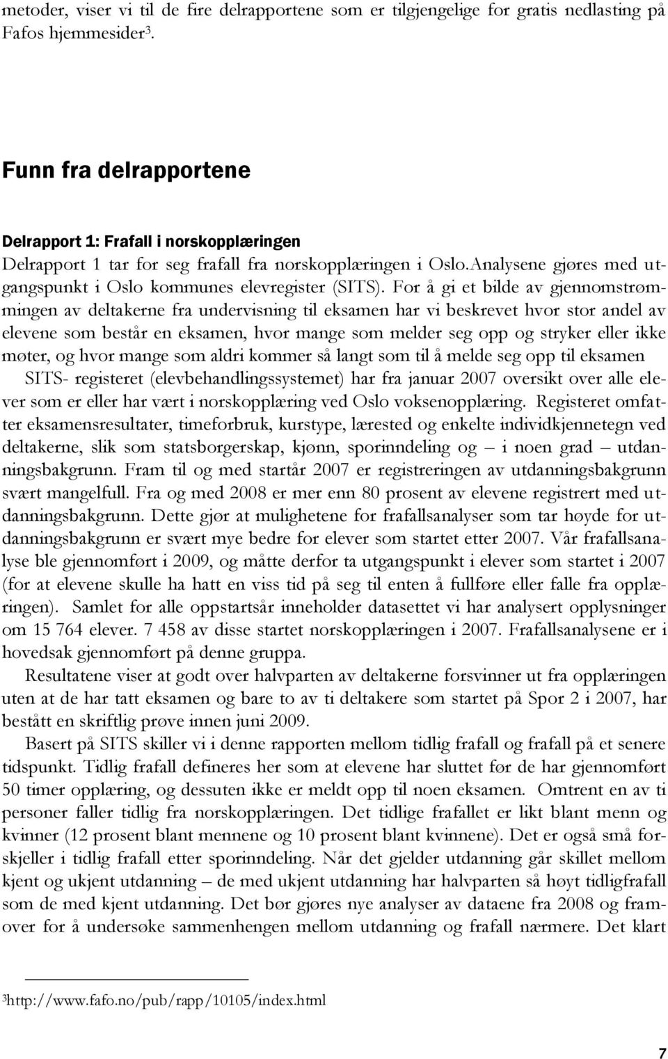 For å gi et bilde av gjennomstrømmingen av deltakerne fra undervisning til eksamen har vi beskrevet hvor stor andel av elevene som består en eksamen, hvor mange som melder seg opp og stryker eller