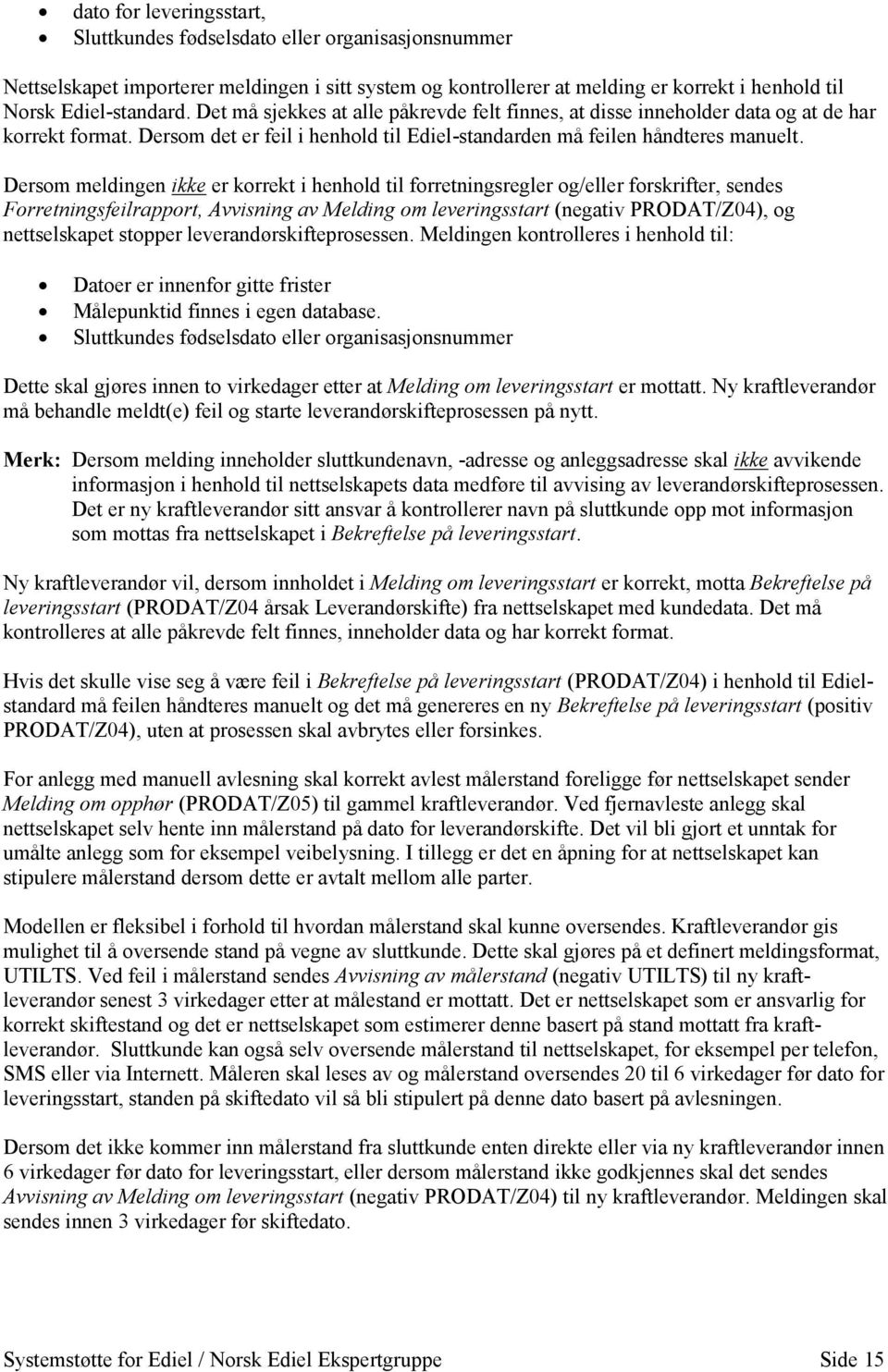 Dersom meldingen ikke er korrekt i henhold til forretningsregler og/eller forskrifter, sendes Forretningsfeilrapport, Avvisning av Melding om leveringsstart (negativ PRODAT/Z04), og nettselskapet